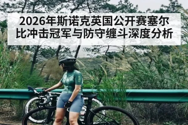 2026年斯诺克英国公开赛塞尔比冲击冠军与防守缠斗深度分析